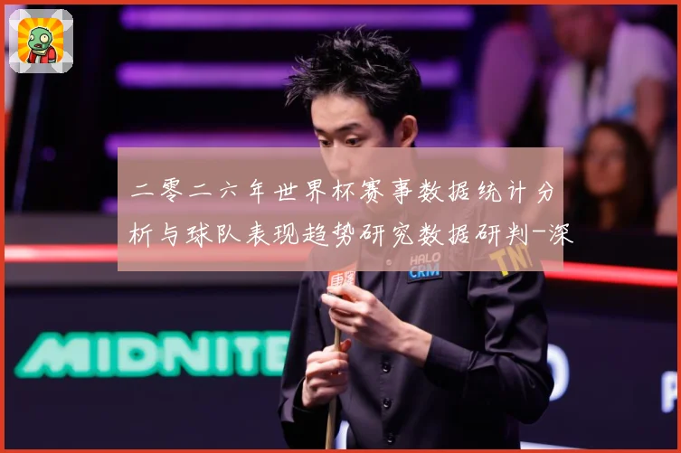 二零二六年世界杯赛事数据统计分析与球队表现趋势研究数据研判-深度解析