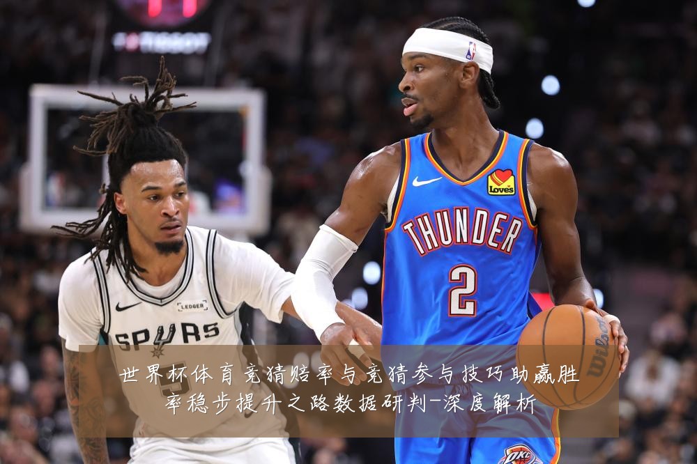 世界杯体育竞猜赔率与竞猜参与技巧助赢胜率稳步提升之路数据研判-深度解析